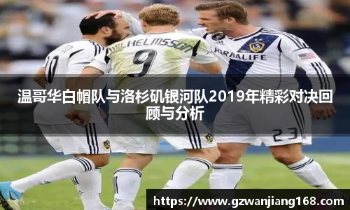 温哥华白帽队与洛杉矶银河队2019年精彩对决回顾与分析