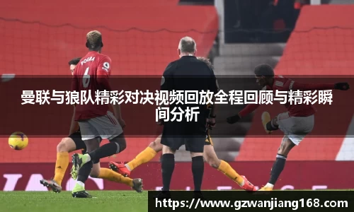 曼联与狼队精彩对决视频回放全程回顾与精彩瞬间分析