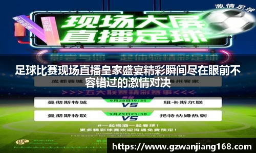 足球比赛现场直播皇家盛宴精彩瞬间尽在眼前不容错过的激情对决